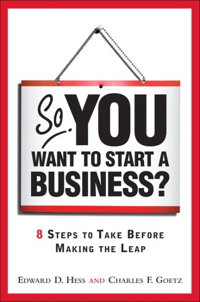 So, You Want to Start a Business?: 8 Steps to Take Before Making the Leap: 8 Steps to Take Before Making the Leap