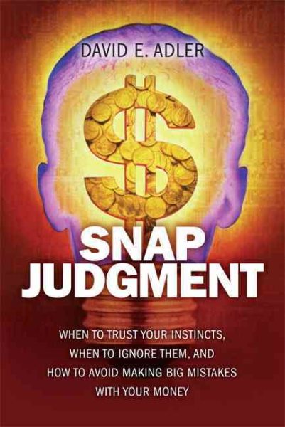 Snap Judgment: When to Trust Your Instincts, When to Ignore Them, and How to Avoid Making Big Mistakes with Your Money cover