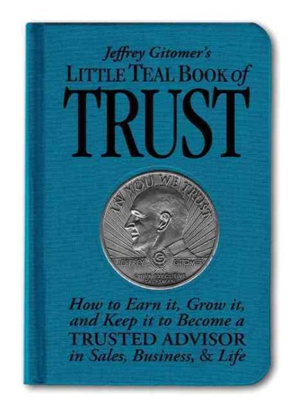 Jeffrey Gitomer's Little Teal Book of Trust: How to Earn It, Grow It, and Keep It to Become a Trusted Advisor in Sales, Business and Life