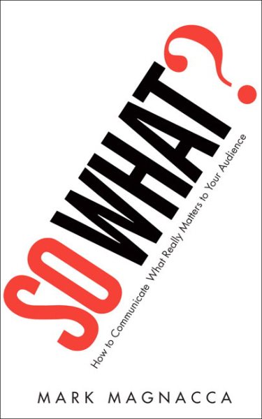 So What?: How to Communicate What Really Matters to Your Audience cover