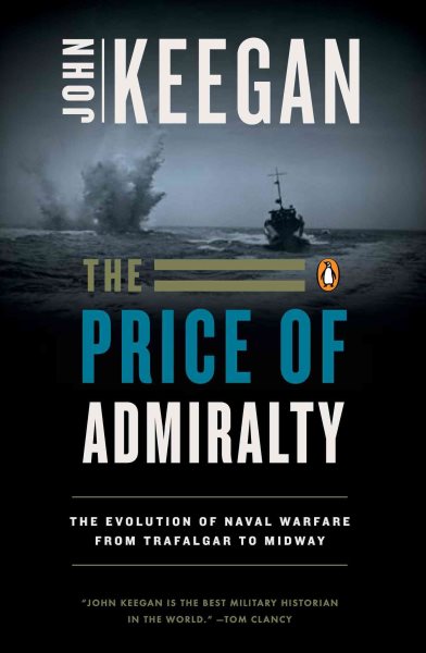 The Price of Admiralty: The Evolution of Naval Warfare from Trafalgar to Midway cover