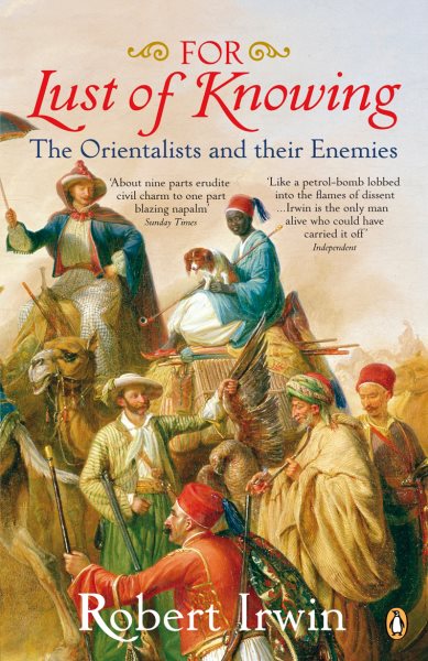 For Lust Of Knowing: The Orientalists And Their Enemies cover