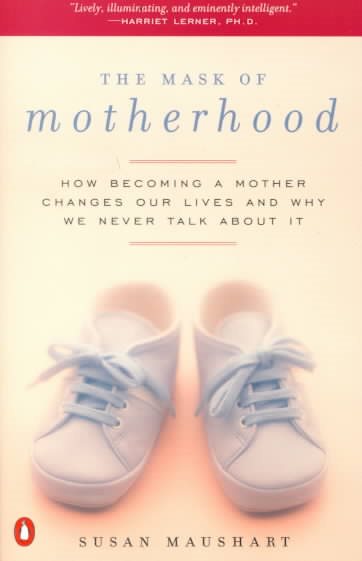 The Mask of Motherhood: How Becoming a Mother Changes Our Lives and Why We Never Talk About It cover