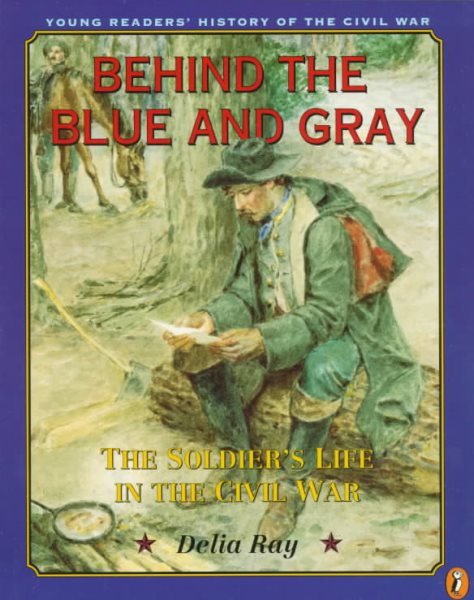 Behind the Blue and Gray: The Soldier's Life in the Civil War (Young Readers' History of the Civil War) cover