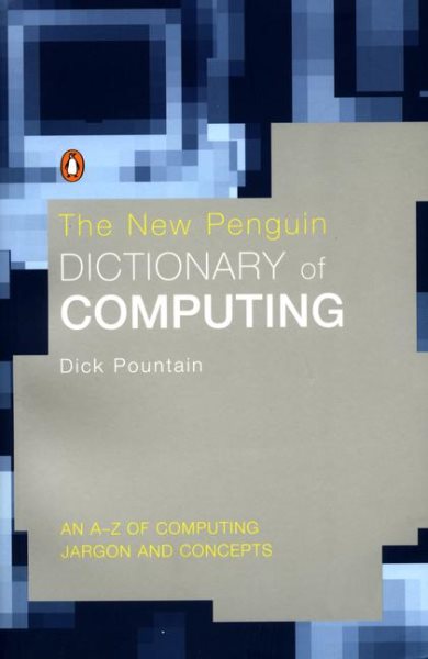 The New Penguin Dictionary of Computing: An A-Z of Computing Jargon and Concepts