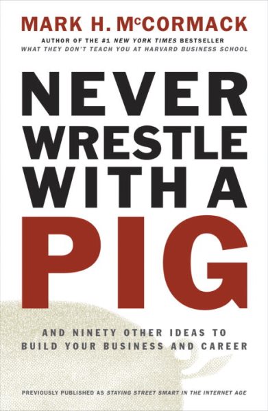 Never Wrestle with a Pig and Ninety Other Ideas to Build Your Business and Career cover