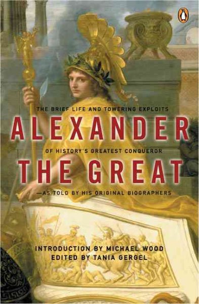 Alexander the Great: The Brief Life and Towering Exploits of History's Greatest Conqueror--As Told By His Original Biographers cover
