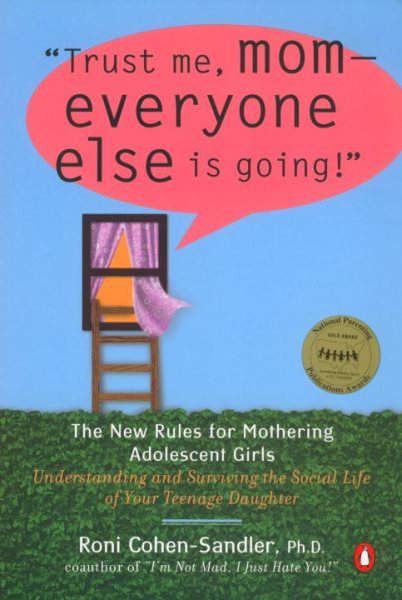 Trust Me, Mom-Everyone Else Is Going!: The New Rules for Mothering Adolescent Girls cover