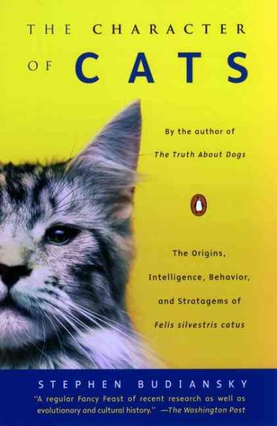 The Character of Cats: The Origins, Intelligence, Behavior, and Stratagems of Felis silvestris catus cover