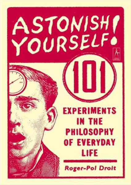 Astonish Yourself: 101 Experiments in the Philosophy of Everyday Life cover