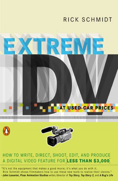 Extreme DV at Used-Car Prices: How to Write, Direct, Shoot, Edit, and Produce a Digital Video Feature for LessThan $3,000 cover
