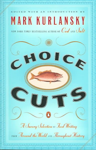 Choice Cuts: A Savory Selection of Food Writing from Around the World and Throughout History cover