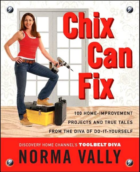 Chix Can Fix: 100 Home-Improvement Projects and True Tales from the Diva of Do-It-Yourself cover