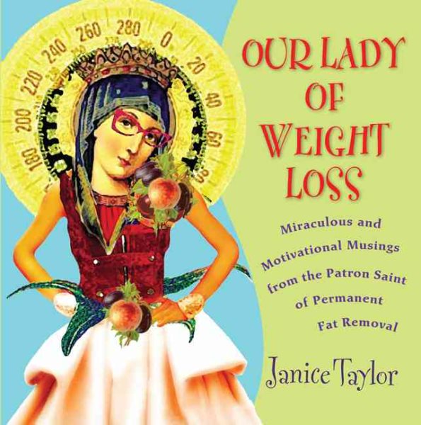 Our Lady of Weight Loss: Miraculous and Motivational Musings from the Patron Saint of Permanent Fat Removal cover