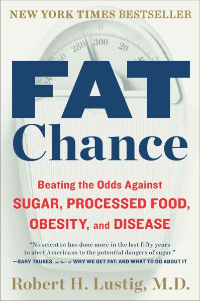 Fat Chance: Beating the Odds Against Sugar, Processed Food, Obesity, and Disease cover