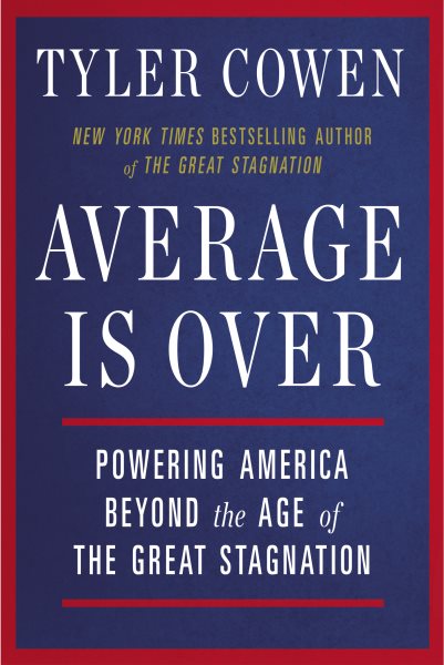 Average Is Over: Powering America Beyond the Age of the Great Stagnation cover