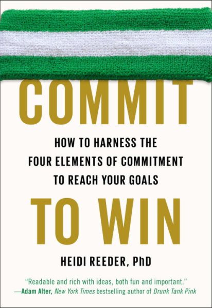 Commit to Win: How to Harness the Four Elements of Commitment to Reach Your Goals cover