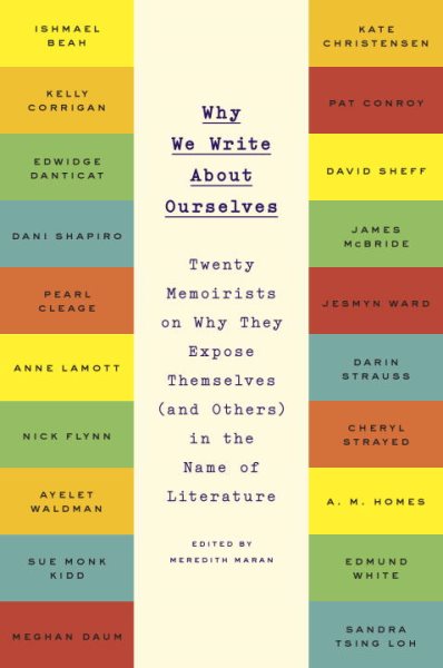 Why We Write About Ourselves: Twenty Memoirists on Why They Expose Themselves (and Others) in the Name of Literature cover
