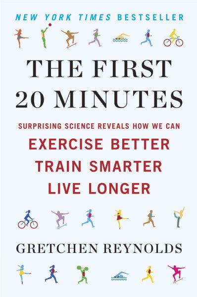 The First 20 Minutes: Surprising Science Reveals How We Can Exercise Better, Train Smarter, Live Longe r cover