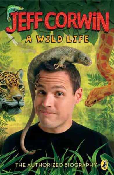 Jeff Corwin: A Wild Life: The Authorized Biography (Jeff Corwin Books) cover