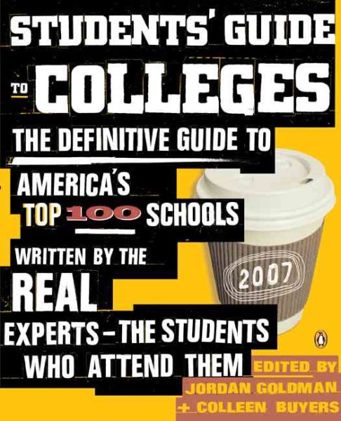 Students' Guide to Colleges: The Definitive Guide to America's Top 100 Schools Written by the Real Experts--The Students Who Attend Them cover