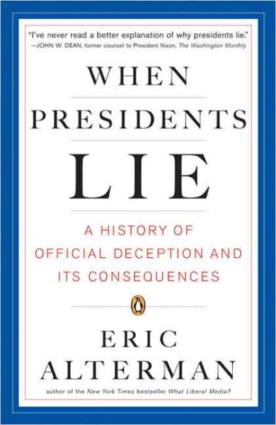 When Presidents Lie: A History of Official Deception and Its Consequences cover