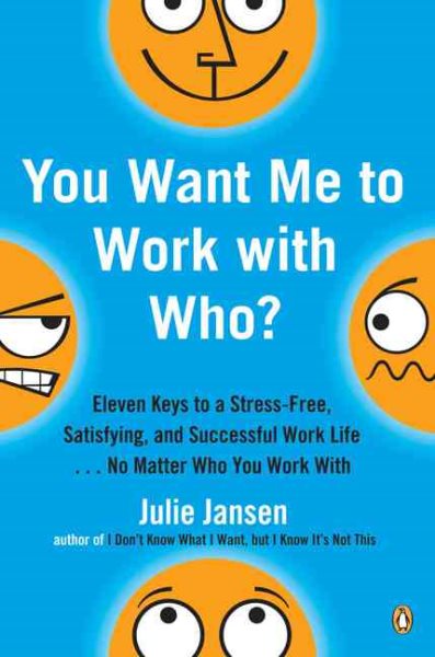 You Want Me to Work with Who?: Eleven Keys to a Stress-Free, Satisfying, and Successful Work Life . . . No Matt er Who You Work With cover
