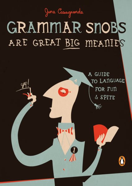 Grammar Snobs Are Great Big Meanies: A Guide to Language for Fun and Spite cover