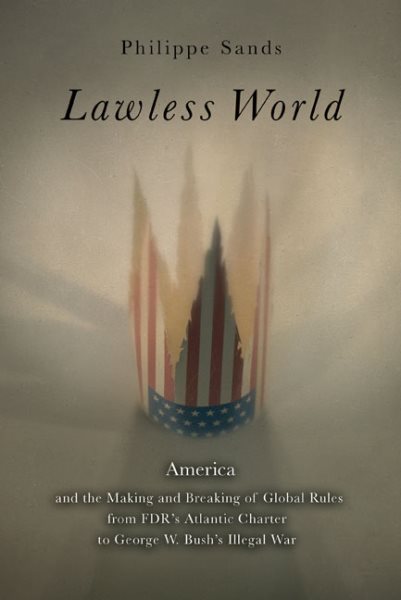 Lawless World: The Whistle-Blowing Account of How Bush and Blair Are Taking the Law into TheirOwn Hands cover