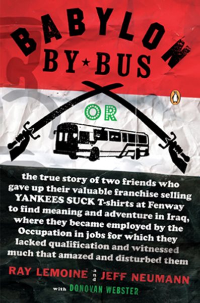 Babylon by Bus: Or true story of two friends who gave up valuable franchise selling T-shirts to find meaning & adventure in Iraq where they became employed by the Occupation... cover