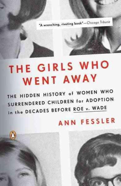 The Girls Who Went Away: The Hidden History of Women Who Surrendered Children for Adoption in the Decades Before Roe v. Wade cover
