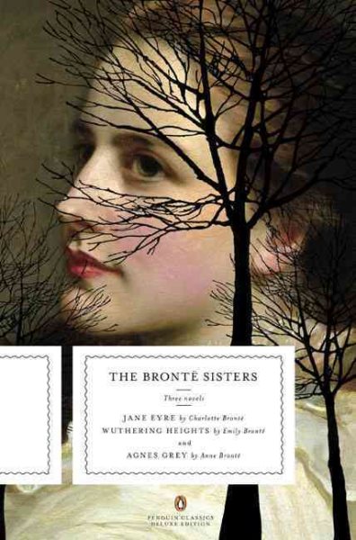 The Bronte Sisters: Three Novels: Jane Eyre; Wuthering Heights; and Agnes Grey (Penguin Classics Deluxe Edition) cover