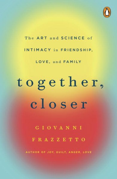 Together, Closer: The Art and Science of Intimacy in Friendship, Love, and Family cover