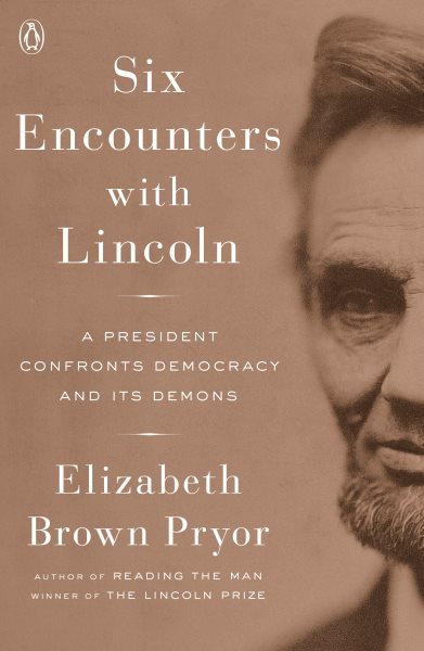 Six Encounters with Lincoln: A President Confronts Democracy and Its Demons cover