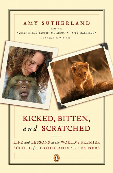 Kicked, Bitten, and Scratched: Life and Lessons at the World's Premier School for Exotic Animal Trainers cover