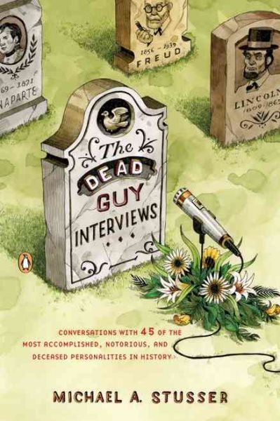 The Dead Guy Interviews: Conversations with 45 of the Most Accomplished, Notorious, and Deceased Personalities in History cover