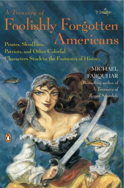 A Treasury of Foolishly Forgotten Americans: Pirates, Skinflints, Patriots, and Other Colorful Characters Stuck in the Footnotes of History cover