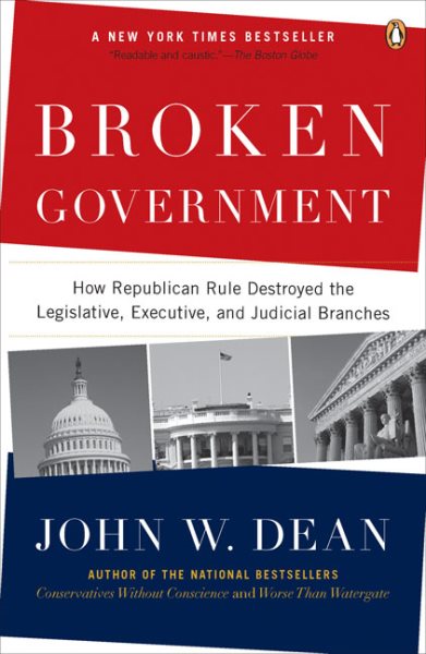 Broken Government: How Republican Rule Destroyed the Legislative, Executive, and Judicial Branches cover