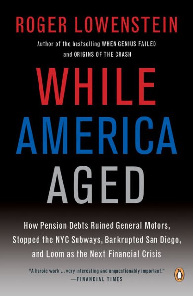 While America Aged: How Pension Debts Ruined General Motors, Stopped the NYC Subways, Bankrupted San Diego, and Loom as the Next Financial Crisis cover