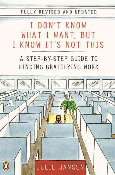 I Don't Know What I Want, But I Know It's Not This: A Step-by-Step Guide to Finding Gratifying Work cover