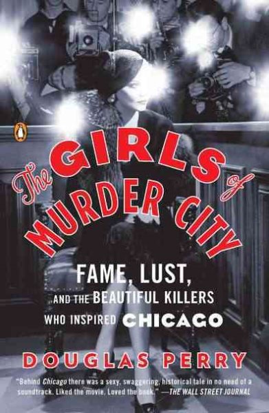 The Girls of Murder City: Fame, Lust, and the Beautiful Killers Who Inspired Chicago cover