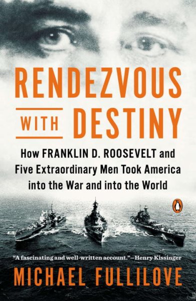 Rendezvous with Destiny: How Franklin D. Roosevelt and Five Extraordinary Men Took America into the War and into the World cover