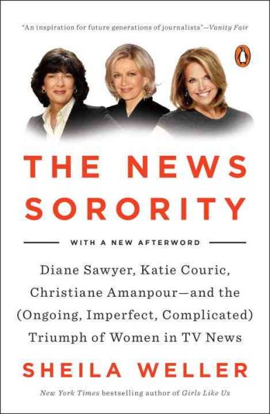 The News Sorority: Diane Sawyer, Katie Couric, Christiane Amanpour--and the (Ongoing, Imperfect, Co mplicated) Triumph of Women in TV News cover