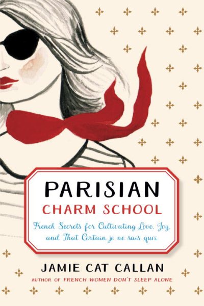 Parisian Charm School: French Secrets for Cultivating Love, Joy, and That Certain je ne sais quoi cover