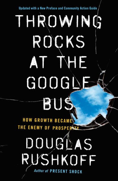 Throwing Rocks at the Google Bus: How Growth Became the Enemy of Prosperity cover