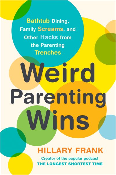 Weird Parenting Wins: Bathtub Dining, Family Screams, and Other Hacks from the Parenting Trenches cover