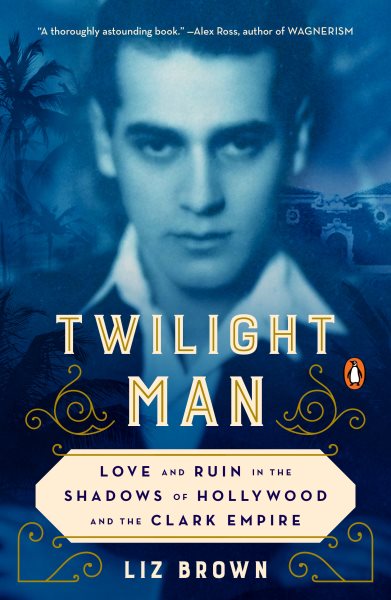 Twilight Man: Love and Ruin in the Shadows of Hollywood and the Clark Empire cover