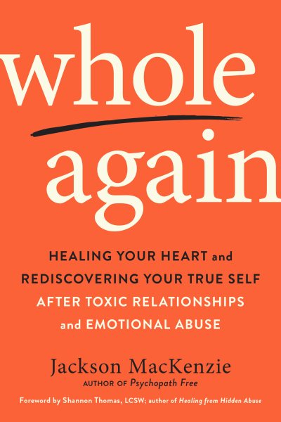 Whole Again: Healing Your Heart and Rediscovering Your True Self After Toxic Relationships and Emotional Abuse cover