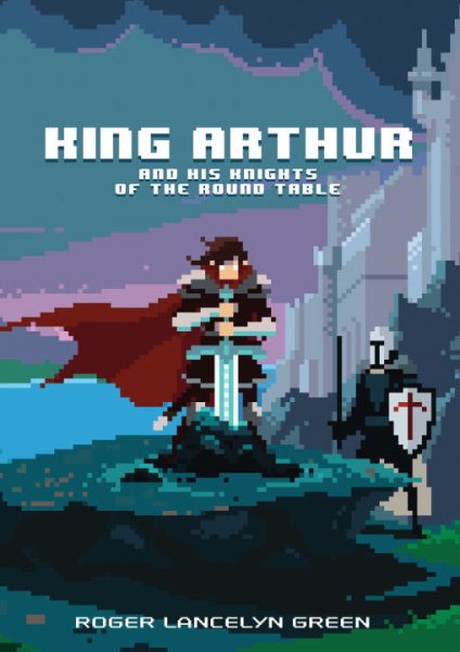 King Arthur and His Knights of the Round Table (Puffin Pixels) cover