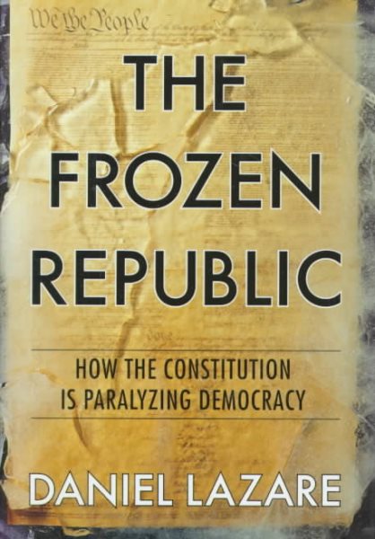 The Frozen Republic: How the Constitution Is Paralyzing Democracy cover
